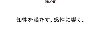 BRAND　知性を満たす。感性に響く。