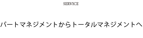 SERVICE　パートマネジメントからトータルマネジメントへ