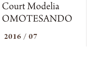 Court Modelia OMOTESANDO　2016/07（予定）