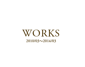 WORKS 2010/03～2014/03